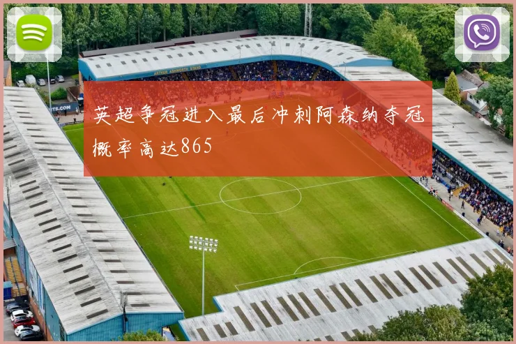 英超争冠进入最后冲刺阿森纳夺冠概率高达865
