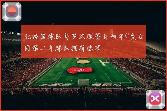 北控篮球队与罗汉琛签订两年C类合同第二年球队拥有选项