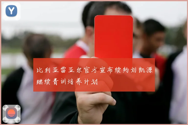 比利亚雷亚尔官方宣布续约刘凯源继续青训培养计划
