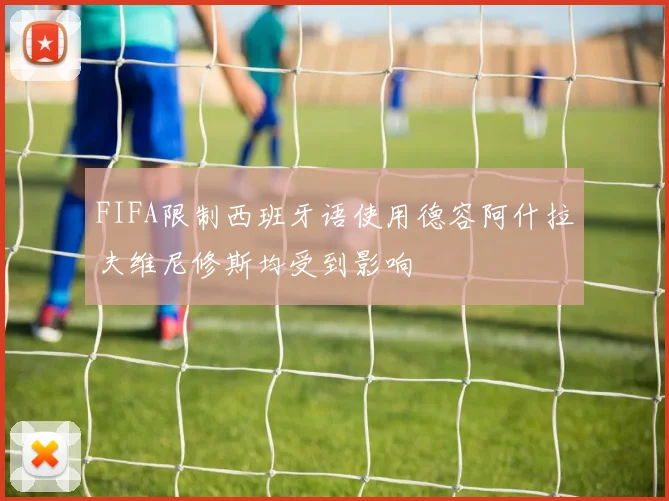 FIFA限制西班牙语使用德容阿什拉夫维尼修斯均受到影响